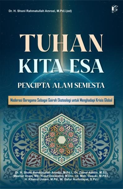 Tuhan Kita Esa, Pencipta Alam Semesta: Moderasi Beragama sebagai Gairah Ekoteologi untuk Menghadapi Krisis Global